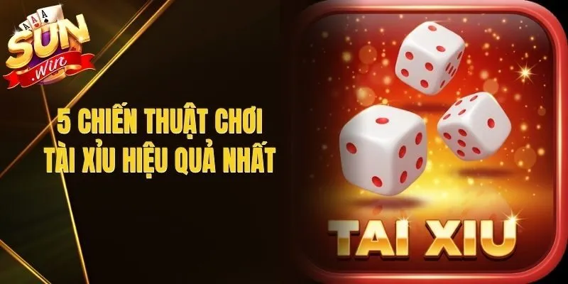 5 Chiến Thuật Chơi Tài Xỉu Hiệu Quả Nhất