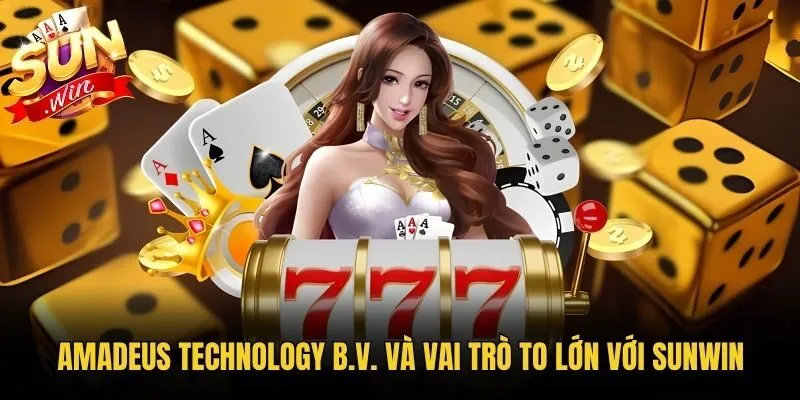 Amadeus Technology B.V. và vai trò to lớn với Sunwin
