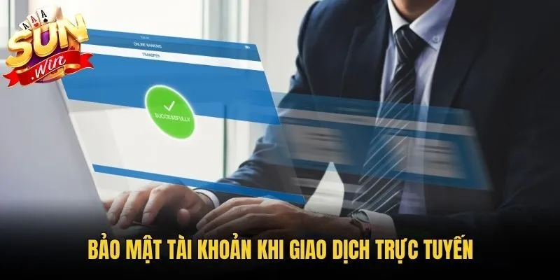 Bảo mật tài khoản khi giao dịch trực tuyến