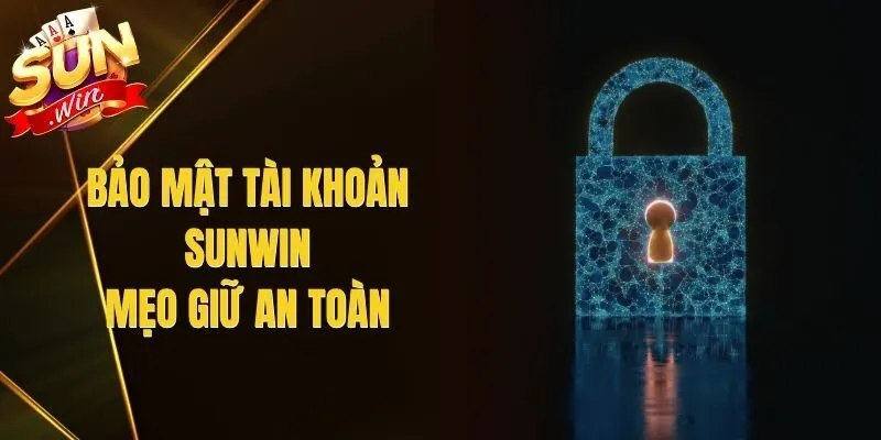 Bảo Mật Tài Khoản Sunwin – Mẹo Giữ An Toàn