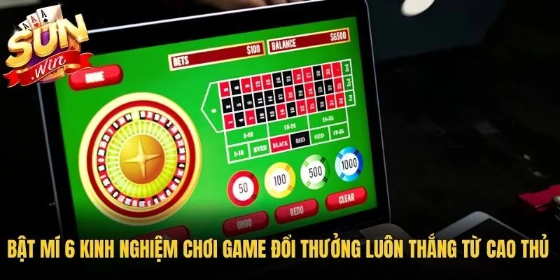 Bật mí 6 kinh nghiệm chơi game đổi thưởng luôn thắng từ cao thủ
