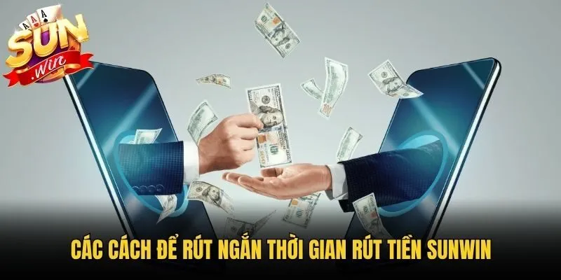 Các cách để rút ngắn thời gian rút tiền Sunwin