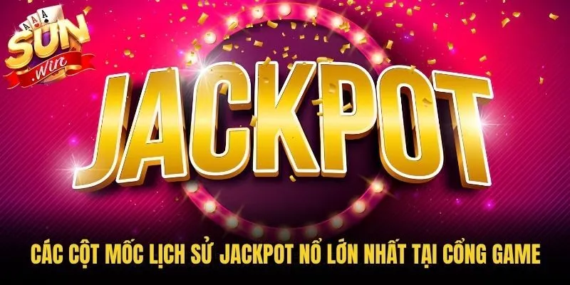 Các cột mốc lịch sử Jackpot nổ lớn nhất tại cổng game