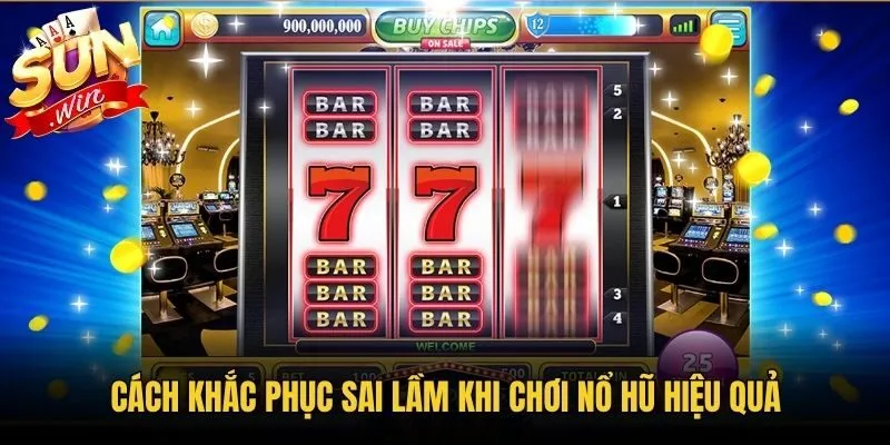 Cách khắc phục sai lầm khi chơi nổ hũ hiệu quả