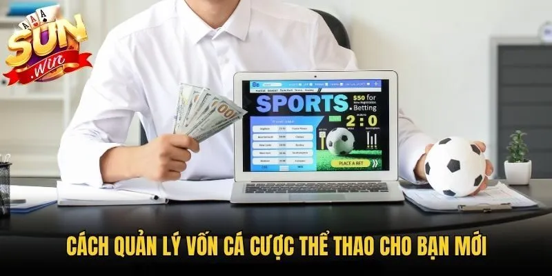 Cách quản lý vốn cá cược thể thao cho bạn mới