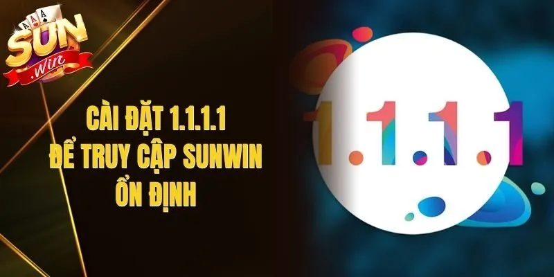 Cài Đặt 1.1.1.1 Để Truy Cập Sunwin Ổn Định