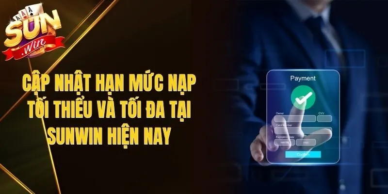 Cập Nhật Hạn Mức Nạp Tối Thiểu Và Tối Đa Tại Sunwin Hiện Nay