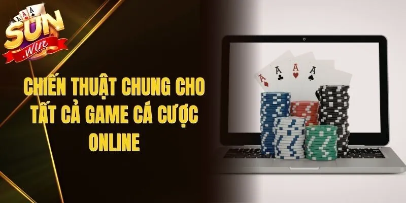 Chiến Thuật Chung Cho Tất Cả Game Cá Cược Online