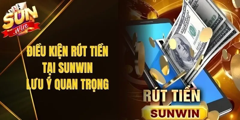 Điều Kiện Rút Tiền Tại Sunwin – Lưu Ý Quan Trọng
