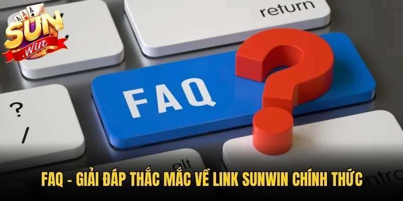 FAQ - Giải đáp thắc mắc về link Sunwin chính thức