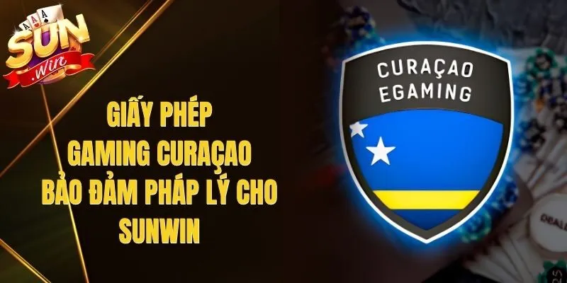 Giấy Phép Gaming Curaçao – Bảo Đảm Pháp Lý Cho Sunwin