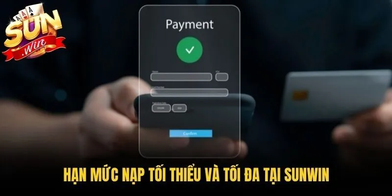 Hạn mức nạp tối thiểu và tối đa tại Sunwin