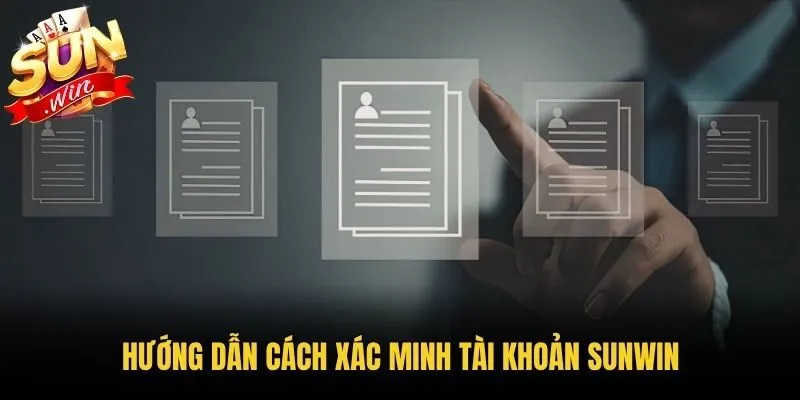 Hướng dẫn xác minh tài khoản Sunwin thần tốc