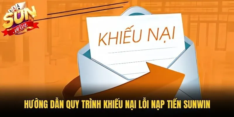 Hướng dẫn quy trình khiếu nại lỗi nạp tiền Sunwin