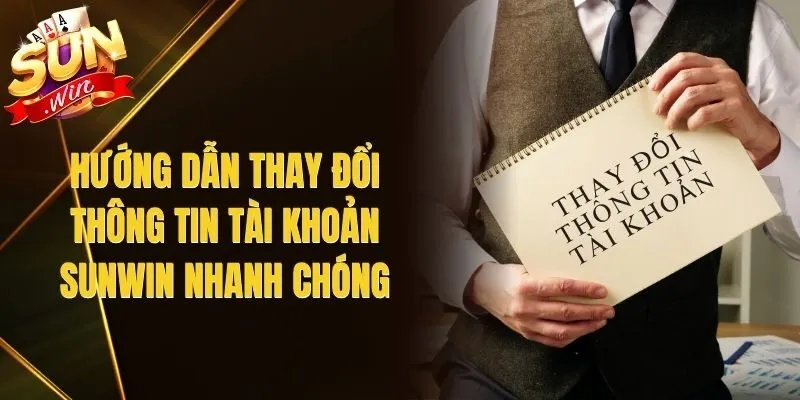 Hướng Dẫn Thay Đổi Thông Tin Tài Khoản Sunwin Nhanh Chóng