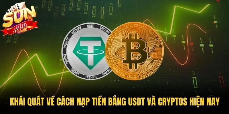 Khái quát về cách nạp tiền bằng USDT và Cryptos hiện nay