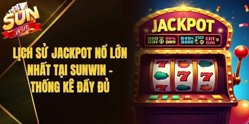 Lịch Sử Jackpot Nổ Lớn Nhất Tại Sunwin – Thống Kê Đầy Đủ