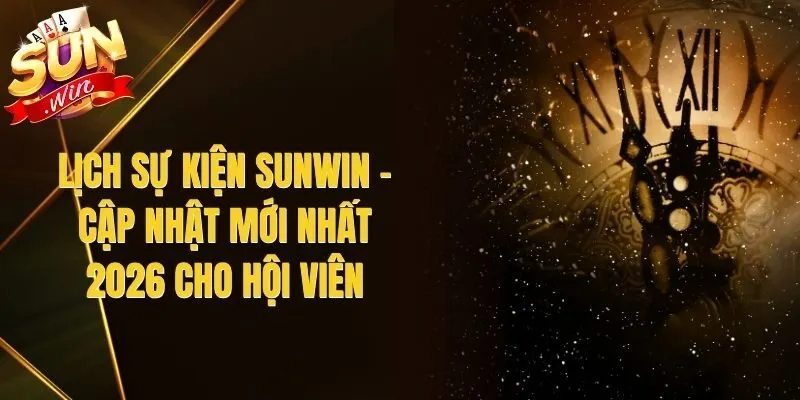 Lịch Sự Kiện Sunwin – Cập Nhật Mới Nhất 2026 Cho Hội Viên