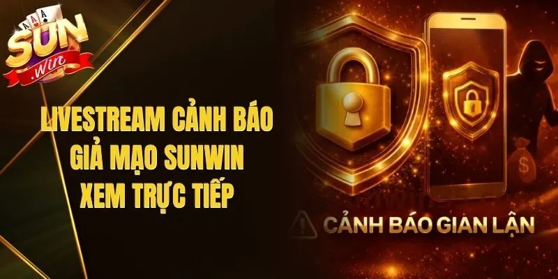 Livestream Cảnh Báo Giả Mạo Sunwin – Xem Trực Tiếp