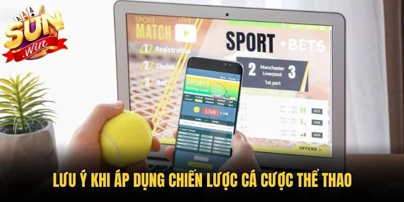 Lưu ý khi áp dụng chiến lược cá cược thể thao