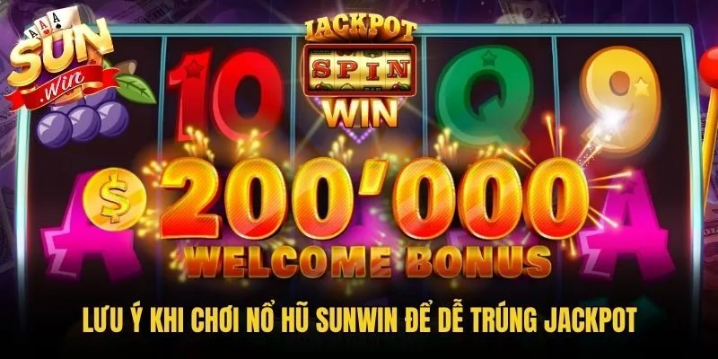 Lưu ý khi chơi nổ hũ Sunwin để dễ trúng Jackpot