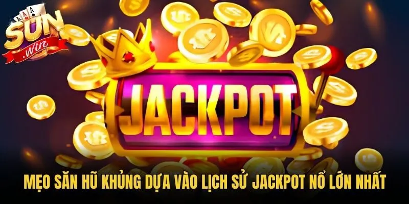 Mẹo săn hũ khủng dựa vào lịch sử Jackpot nổ lớn nhất