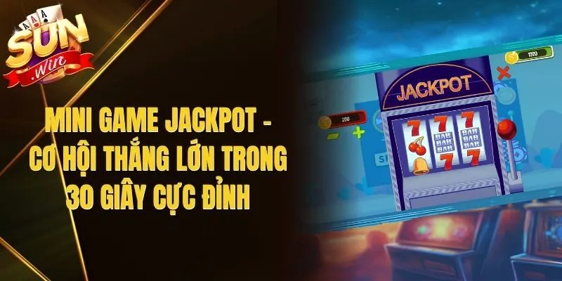 Mini Game Jackpot – Cơ Hội Thắng Lớn Trong 30 Giây Cực Đỉnh