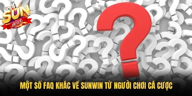 Một số FAQ khác về Sunwin từ người chơi cá cược