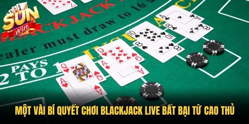 Một vài bí quyết chơi Blackjack Live bất bại từ cao thủ
