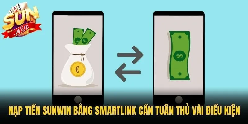 Nạp tiền Sunwin bằng Smartlink cần tuân thủ vài điều kiện