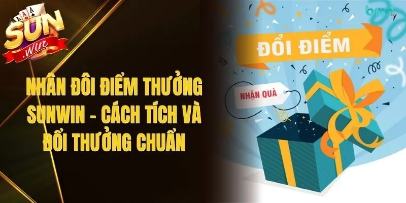 Nhân Đôi Điểm Thưởng Sunwin – Cách Tích Và Đổi Thưởng Chuẩn