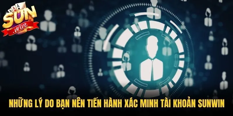 Những lý do bạn nên tiến hành xác minh tài khoản Sunwin