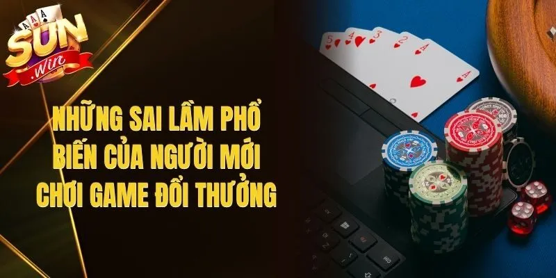 Những Sai Lầm Phổ Biến Của Người Mới Chơi Game Đổi Thưởng