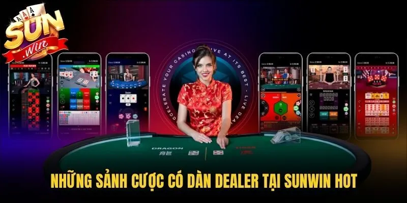 Những sảnh cược có dàn Dealer tại Sunwin hot