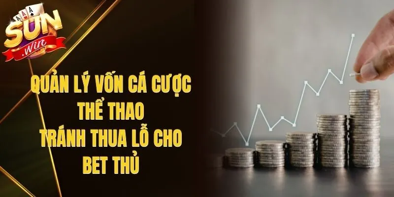 Quản Lý Vốn Cá Cược Thể Thao – Tránh Thua Lỗ Cho Bet Thủ