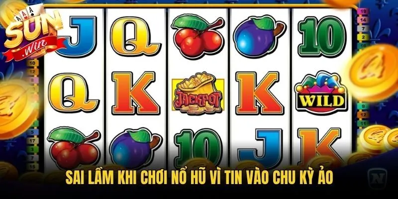 Sai lầm khi chơi nổ hũ vì tin vào chu kỳ ảo