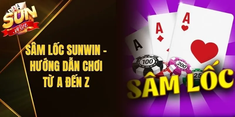 Sâm Lốc Sunwin – Hướng Dẫn Chơi Từ A Đến Z