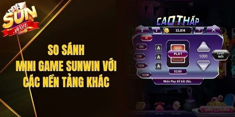 So sánh Mini Game Sunwin Với Các Nền Tảng Khác