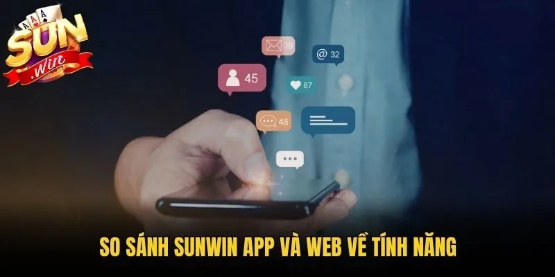 So sánh Sunwin app và web về tính năng