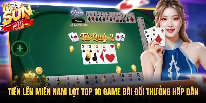 Tiến lên miền Nam lọt top 10 game bài đổi thưởng hấp dẫn
