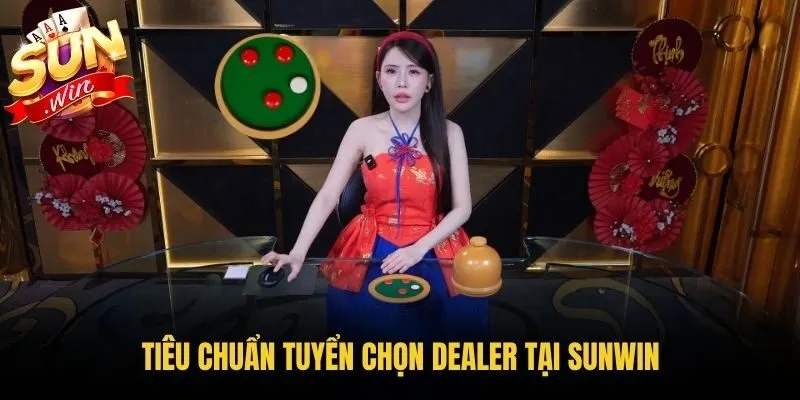 Tiêu chuẩn tuyển chọn Dealer tại Sunwin