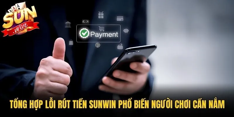 Tổng hợp lỗi rút tiền Sunwin phổ biến người chơi cần nắm