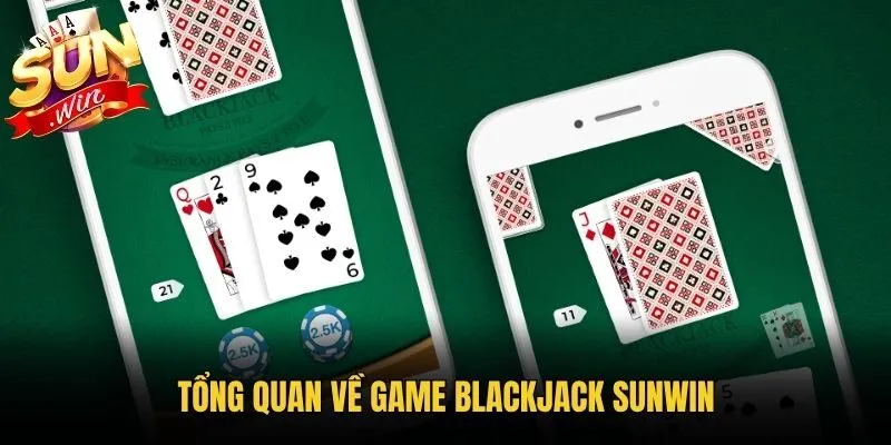 Tổng quan về game Blackjack Sunwin