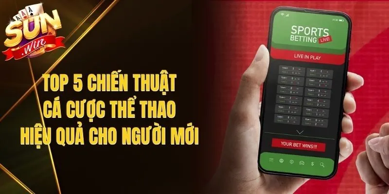 Top 5 Chiến Thuật Cá Cược Thể Thao Hiệu Quả Cho Người Mới
