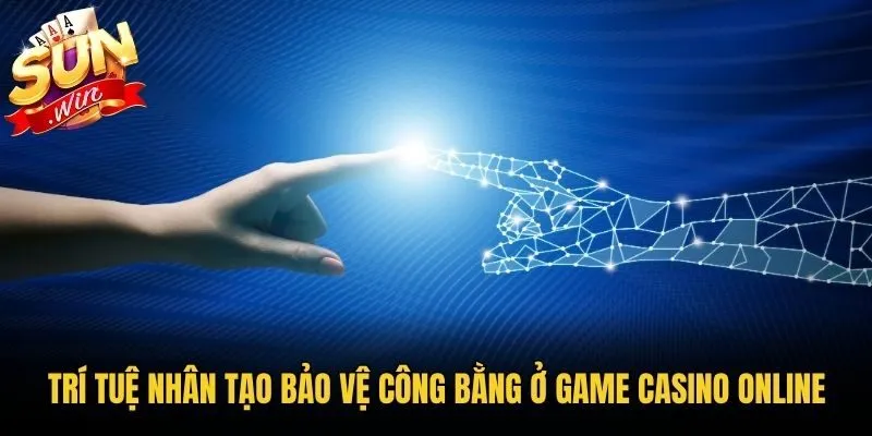 Trí tuệ nhân tạo bảo vệ công bằng ở game casino online