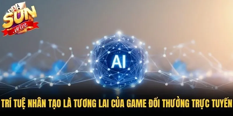 Trí tuệ nhân tạo là tương lai của game đổi thưởng trực tuyến