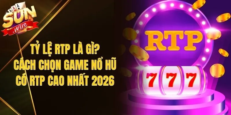 Tỷ Lệ RTP Là Gì? Cách Chọn Game Nổ Hũ Có RTP Cao Nhất 2026