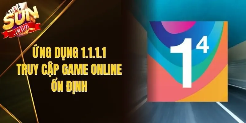 Ứng Dụng 1.1.1.1 – Truy Cập Game Online Ổn Định