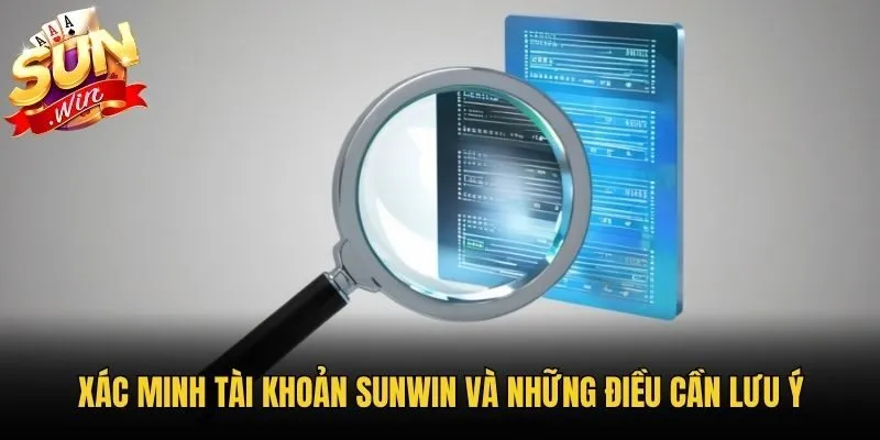 Xác minh tài khoản Sunwin và những điều cần lưu ý