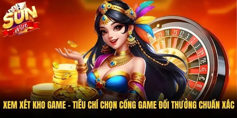 Xem xét kho game - Tiêu chí chọn cổng game đổi thưởng chuẩn xác